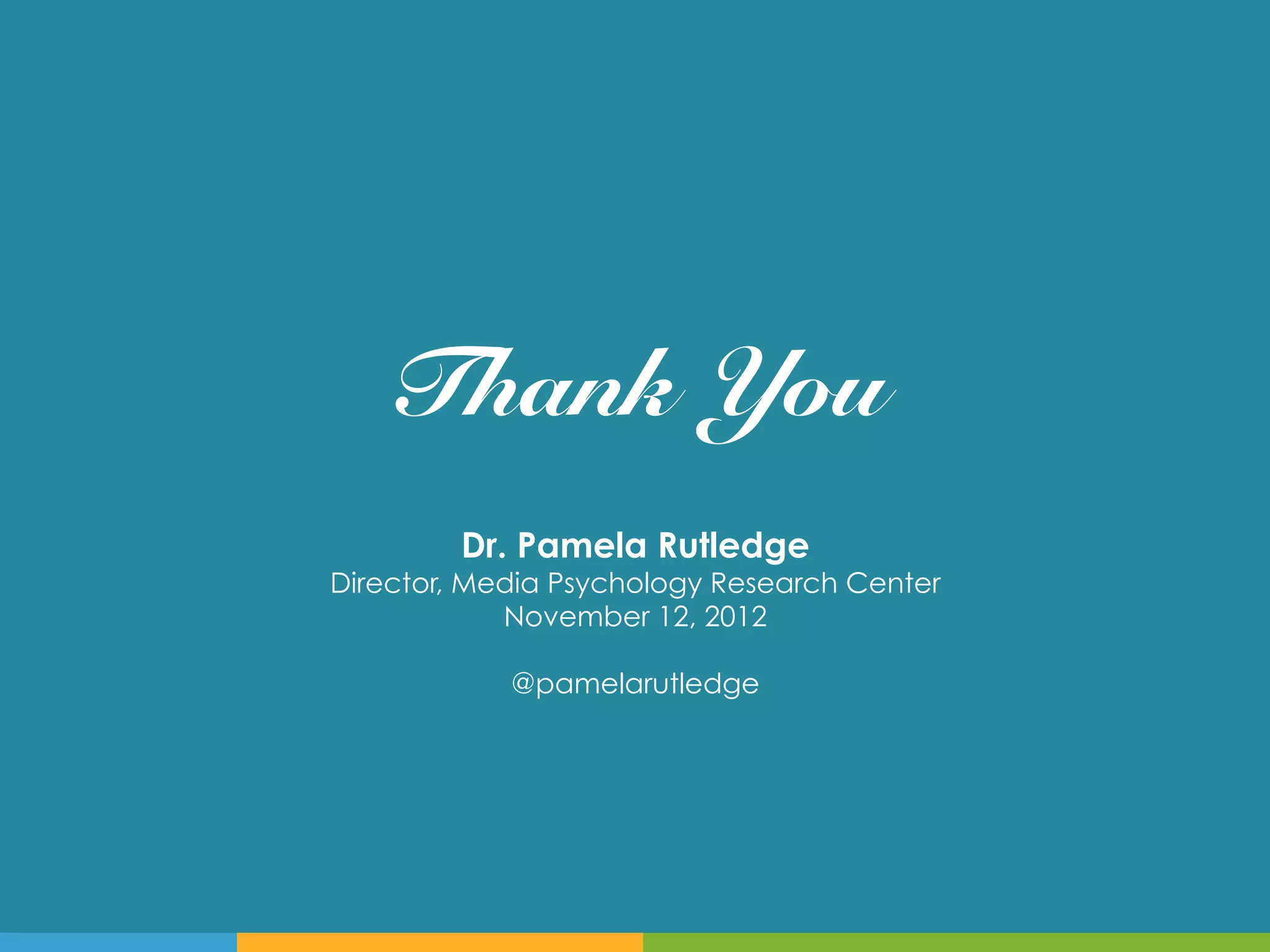 Thank You!
         Dr. Pamela Rutledge
Director, Media Psychology Research Center
            November 12, 2012

            @pamelarutledge
 