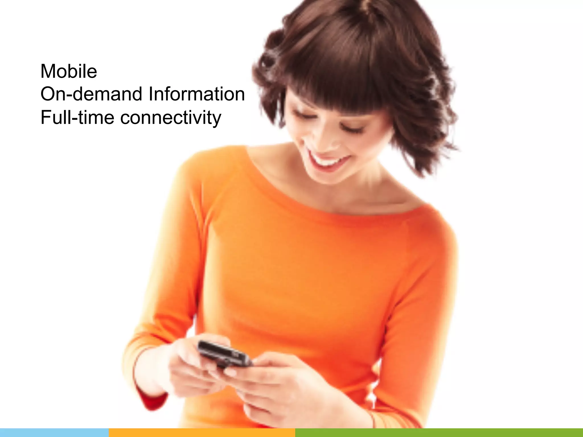 Mobile
On-demand Information
Full-time connectivity
 