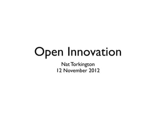 Open Innovation
     Nat Torkington
   12 November 2012
 
