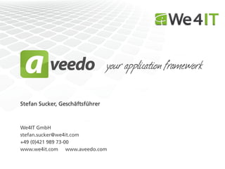 your application framework

Stefan Sucker, Geschäftsführer



We4IT GmbH
stefan.sucker@we4it.com
+49 (0)421 989 73-00
www.we4it.com www.aveedo.com
 