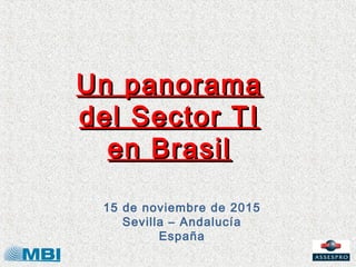 Un panorama
del Sector TI
  en Brasil

 15 de noviembre de 2015
    Sevilla – Andalucía
          España
 