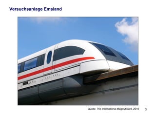 Versuchsanlage Emsland




                         Quelle: The International Maglevboard, 2010   3
 