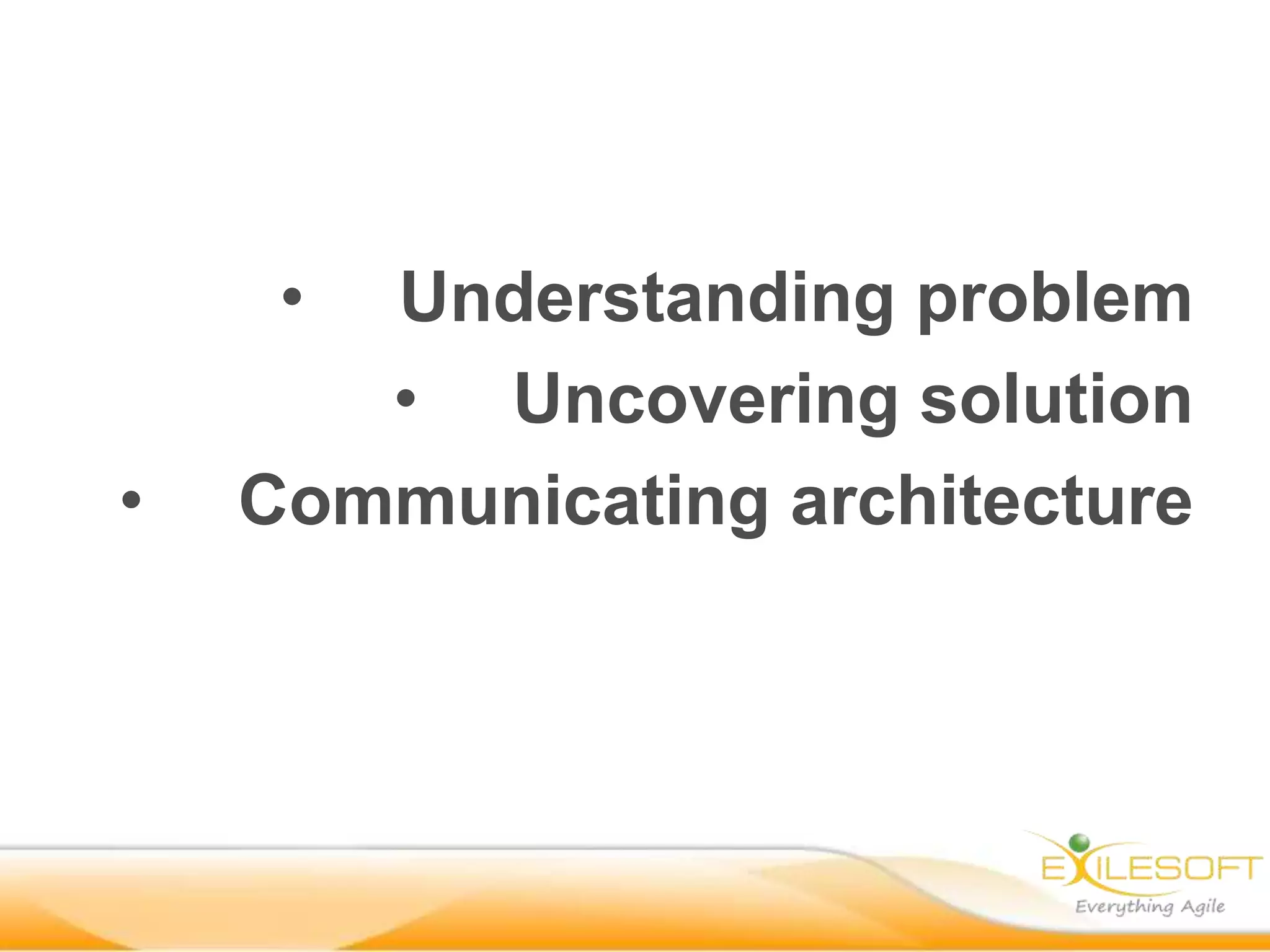 • Understanding problem
       • Uncovering solution
•   Communicating architecture
 