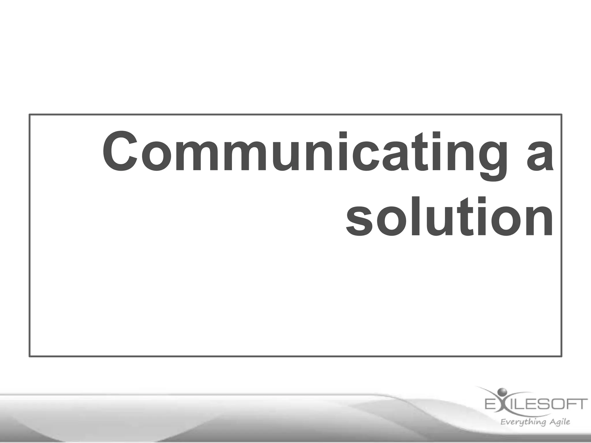 Communicating a
       solution
 