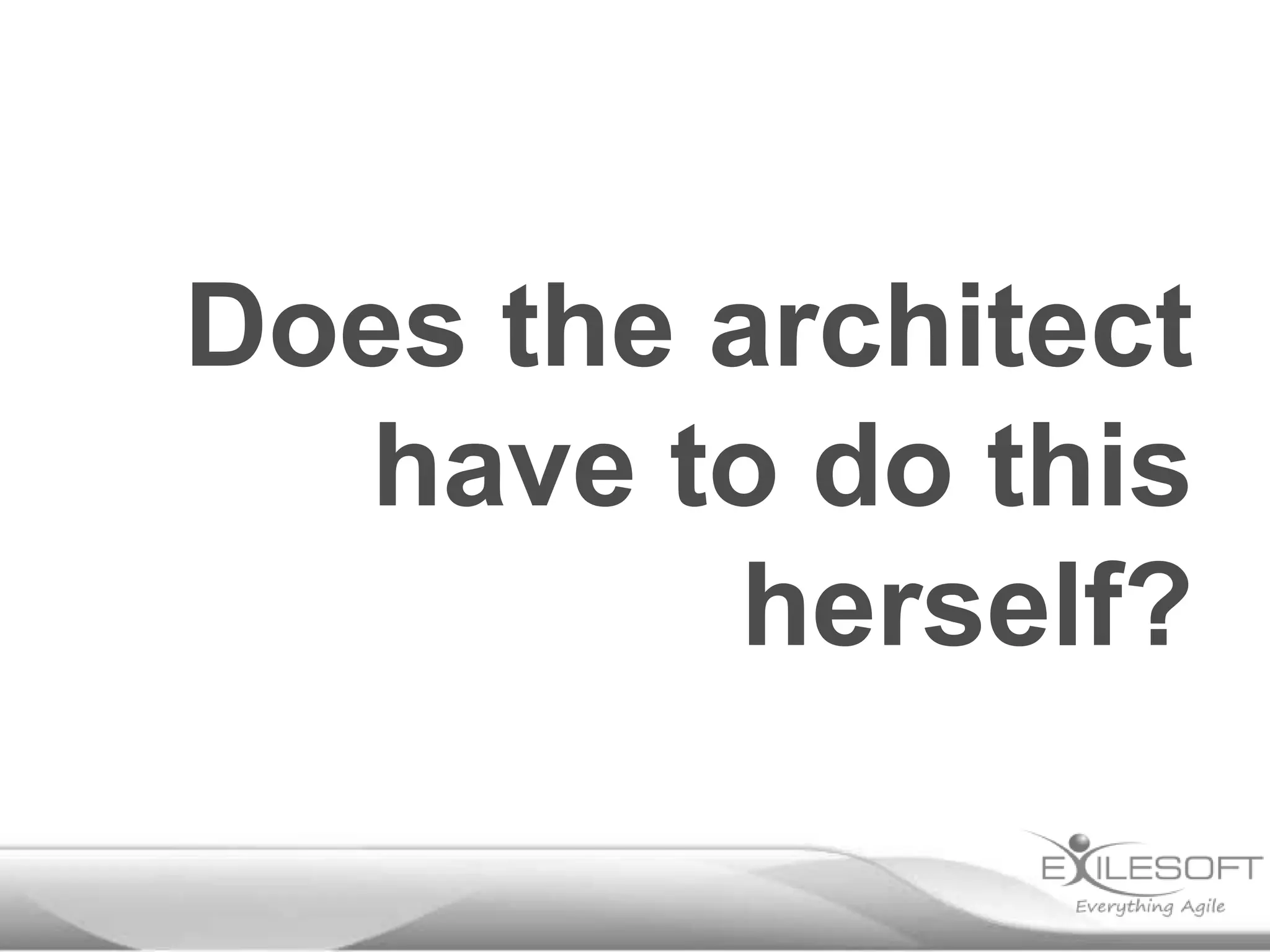 Does the architect
  have to do this
          herself?
 