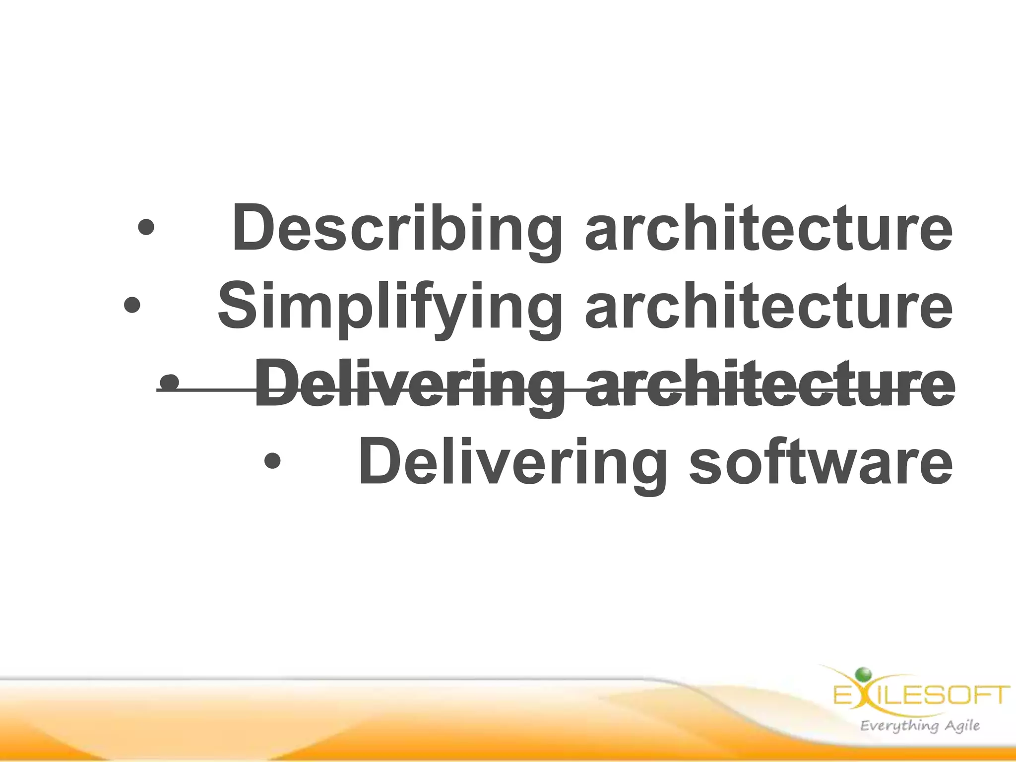• Describing architecture
• Simplifying architecture
  • Delivering architecture
    • Delivering software
 