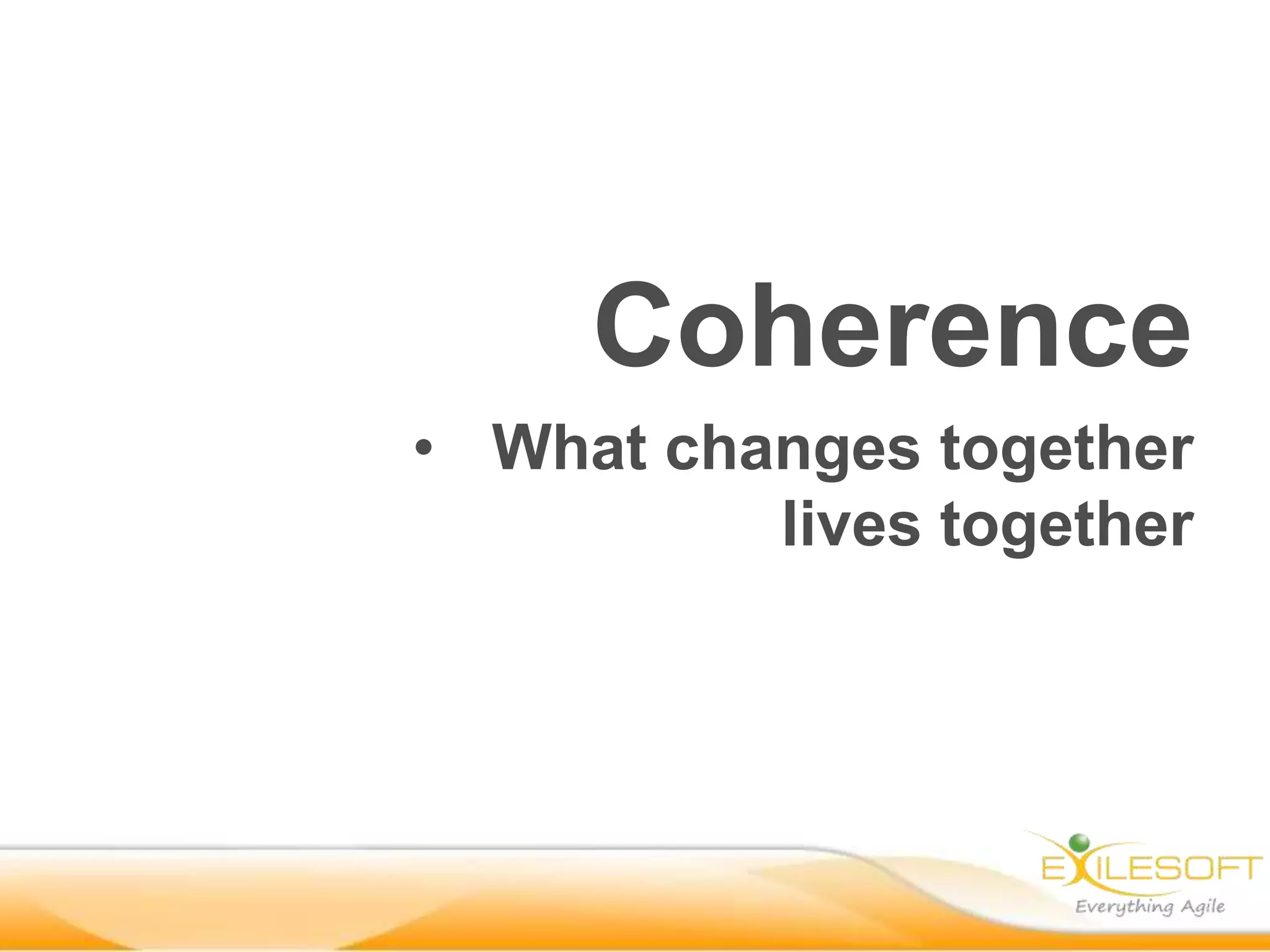 Coherence
• What changes together
          lives together
 