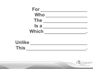 For __________________
       Who ________________
       The _________________
       Is a _________________
     Which ________________.

Unlike ______________________
This _______________________.
 