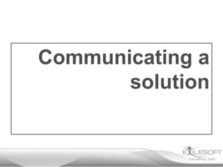 Communicating a
       solution
 