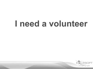 I need a volunteer
 