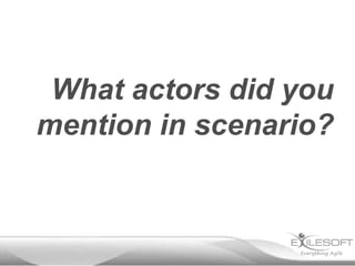 What actors did you
mention in scenario?
 