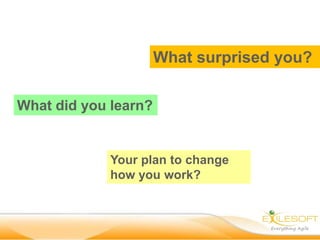 What surprised you?

What did you learn?


             Your plan to change
             how you work?
 