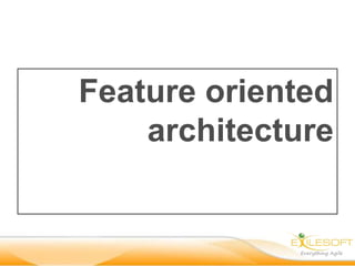 Feature oriented
    architecture
 