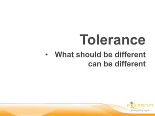 Tolerance
• What should be different
          can be different
 