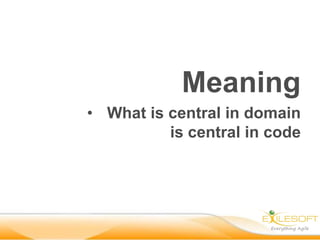 Meaning
• What is central in domain
          is central in code
 