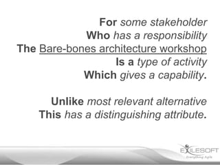 For some stakeholder
            Who has a responsibility
The Bare-bones architecture workshop
                  Is a type...