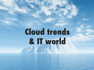 Cloud trends
& IT world
 