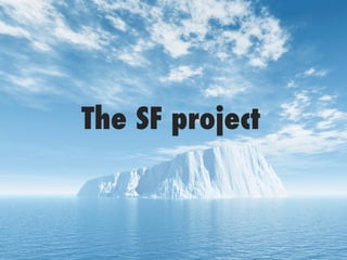 The SF project
 