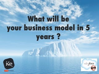 What will be
your business model in 5
years ?
 