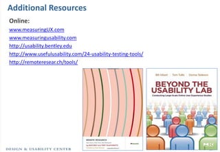 Additional Resources
Online:
www.measuringUX.com
www.measuringusability.com
http://usability.bentley.edu
http://www.usefulusability.com/24-usability-testing-tools/
http://remoteresear.ch/tools/




                                                             154
 