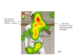 The Face effect – an example



Yep, there’s
attention on
certain… areas,                             … the face,
                                            however, is the
                                            strongest point
                                            of focus!




                                           242
                               bunnyfoot
 