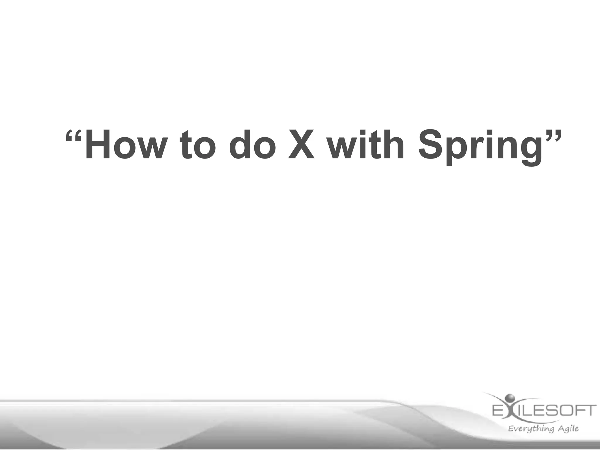 “How to do X with Spring”
 