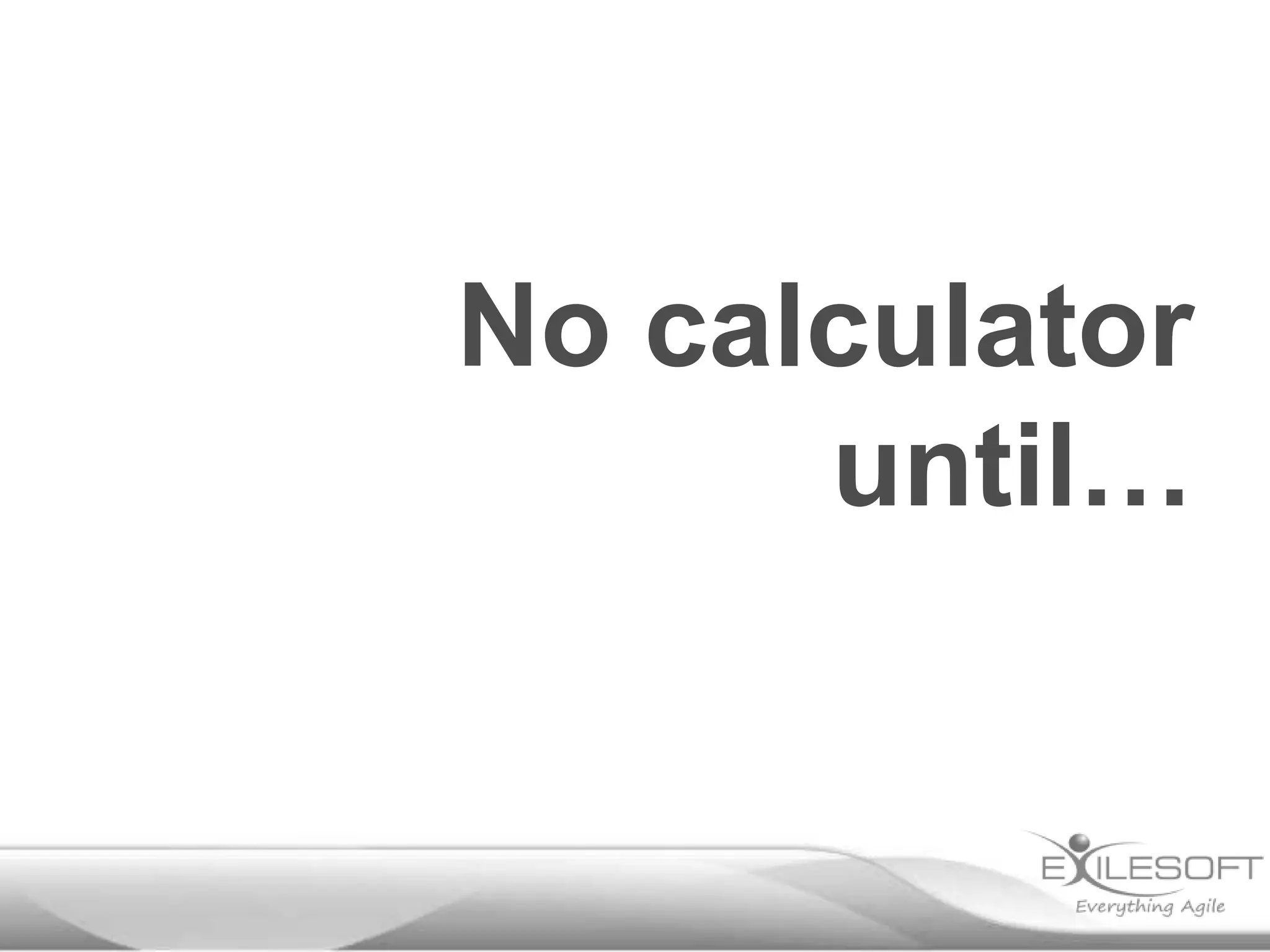 No calculator
      until…
 