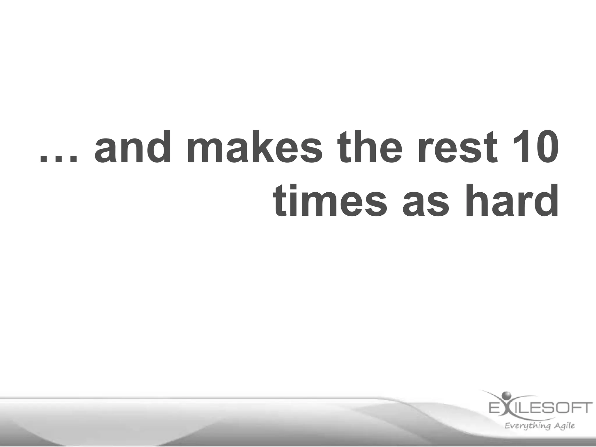 … and makes the rest 10
         times as hard
 