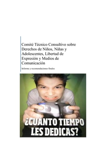Comité Técnico Consultivo sobre
Derechos de Niños, Niñas y
Adolescentes, Libertad de
Expresión y Medios de
Comunicación
Informe y recomendaciones finales




            Montevideo, 20 de noviembre de 2012
 