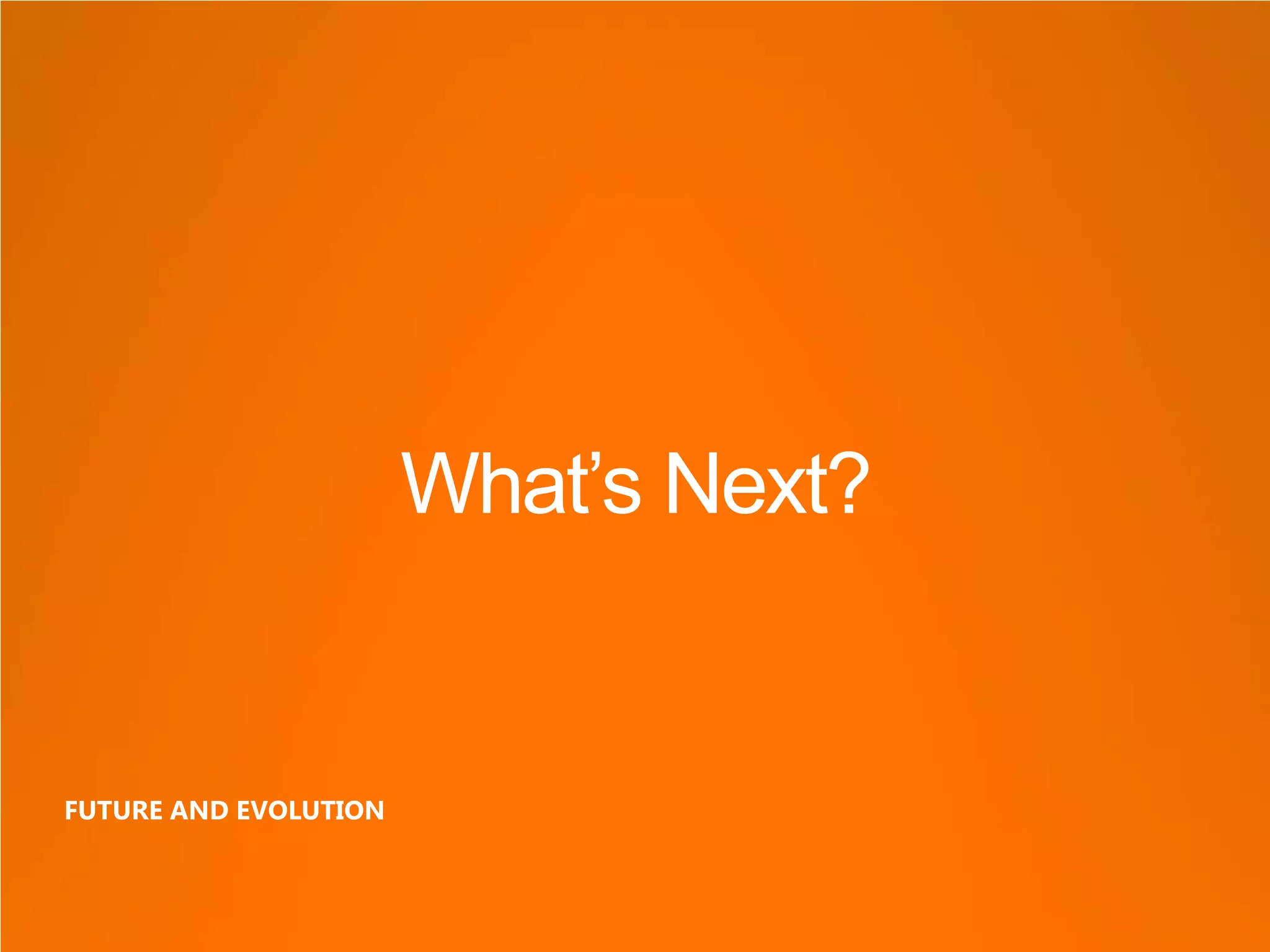 What’s Next?


FUTURE AND EVOLUTION
 