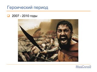 Героический период
 2007 - 2010 годы
 