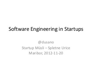 Software Engineering in Startups

              @dusano
     Startup Müsli – Spletne Urice
         Maribor, 2012-11-20
 