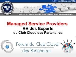 Managed Service Providers
       RV des Experts
  du Club Cloud des Partenaires
 
