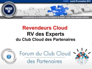 Revendeurs Cloud
    RV des Experts
du Club Cloud des Partenaires
 