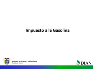 Ministerio de Hacienda y Crédito Público
República de Colombia
Impuesto a la Gasolina
 