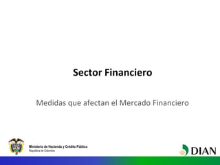 Ministerio de Hacienda y Crédito Público
República de Colombia
Sector Financiero
Medidas que afectan el Mercado Financiero
 