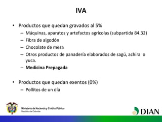 Ministerio de Hacienda y Crédito Público
República de Colombia
IVA
• Productos que quedan gravados al 5%
– Máquinas, apara...
