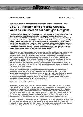 Pressemitteilung Nr.: 83/2012                                         26. November 2012


Mehr als 35 Millionen Deutsche halten sich regelmäßig fit – vor allem im Urlaub

24/7/12 – Kanaren sind die erste Adresse,
wenn es um Sport an der sonnigen Luft geht
Duisburg, 26. November 2012. 24 Stunden, 7 Tage die Woche, 12 Monate im Jahr. Auf
den Kanarischen Inseln können Sportler das ganze Jahr über Outdoor-Sport
betreiben. Allein 27 Millionen Deutsche sind im Deutschen Olympischen Sportbund
organisiert, weitere mehr als 8 Millionen treiben außerhalb von Vereinen regelmäßig
Sport. Und die Zahl derer, die sich auch im Winter fit halten möchte, steigt. alltours
bedient seit Jahren diesen Trend und bietet in seinem Winterprogramm eine Vielzahl
von Sportmöglichkeiten in den Hotels an. Ob Tennis unter Palmen, Golfen zwischen
Dünen oder Radfahren entlang atemberaubender Bergzüge – das ganzjährig milde
Klima lässt auch im Winter keine (Sport-)Wünsche offen.

„Die Nachfrage nach Sporturlauben im Winter steigt“, so Thomas Esser, Hoteleinkäufer bei
alltours. „In unserem Angebot achten wir auf die Besonderheiten und Vorzüge jeder
einzelnen Insel.“ Rund 250 Hotels hat alltours auf den Kanaren im Winterprogramm. Von
allen Sportarten wird Tennis am häufigsten angeboten. Fast jedes zweite Kataloghotel
verfügt über mindestens einen eigenen Tennisplatz. Insgesamt stehen alltours Gästen im
Winter mehr als 140 Tennisplätze zur Verfügung. Eine Vielzahl kann auch in den
Abendstunden bei Flutlicht genutzt werden. Zum Beispiel im Jandia Princess Resort (4,5
Sterne) auf Fuerteventura, in dem auf fünf Kunstrasenplätzen auch Kurse für Anfänger und
Fortgeschrittene erteilt werden.

Wer Indoor-Sport bevorzugt, ist bei zahlreichen Fitnessangeboten gut aufgehoben. 83
alltours Hotels verfügen über sehr gut ausgestattete Fitnesscenter mit Kardio- und
Muskelaufbaugeräten, Personaltrainer und Sauna. Auch Gymastik- und Entspannungskurse
werden vermehrt nachgefragt. Von allen Kursen wird Aerobic in 24% der Hotels am
häufigsten angeboten. Gelenkschonende Aqua-Gymnastik gehört ebenfalls in fast allen
Anlagen zum festen Bestandteil des Fitness-Angebots.

Golfer zieht es nach Gran Canaria

Abseits der kilometerlangen Strände und faszinierenden Sanddünen ist Gran Canaria ein
Paradies für Golfer. „Gerade im Süden der Insel, um Meloneras und Maspalomas, gibt es
sehr schöne Plätze“, so Thomas Esser. 20% der alltours Kataloghotels auf Gran Canaria
liegen direkt oder in der Nähe von Golfplätzen. Golfbegeisterte erhalten entsprechende
Shuttle-Services, Ausrüstungen und Ermäßigungen auf Green-Fees. Eine Empfehlung für
Golffans ist das Luxushotel Sheraton Salobre Golf Resort & Spa (5 Sterne), das in der
Berglandschaft von Maspalomas und direkt am 36-Loch-Golfplatz Salobre Golf liegt.

Innerhalb der alltours Eventwochen können Gäste des Hotels noch bis zum 30. April 2013 an
den so genannten Golfwochen teilnehmen. In Schnupperkursen lernen die Teilnehmer
Hölzer, Eisen sowie die „Golfsprache“ kennen. Auf der Driving Range des Sheraton Salobre
Golf Resorts & Spa findet zudem ein Übungstraining mit einem Profi statt.
 