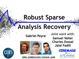 Robust Sparse
Analysis Recovery
                     Joint work with:
   Gabriel Peyré
                      Samuel Vaiter
                      Charles Dossal
                        Jalal Fadili


 www.numerical-tours.com
 