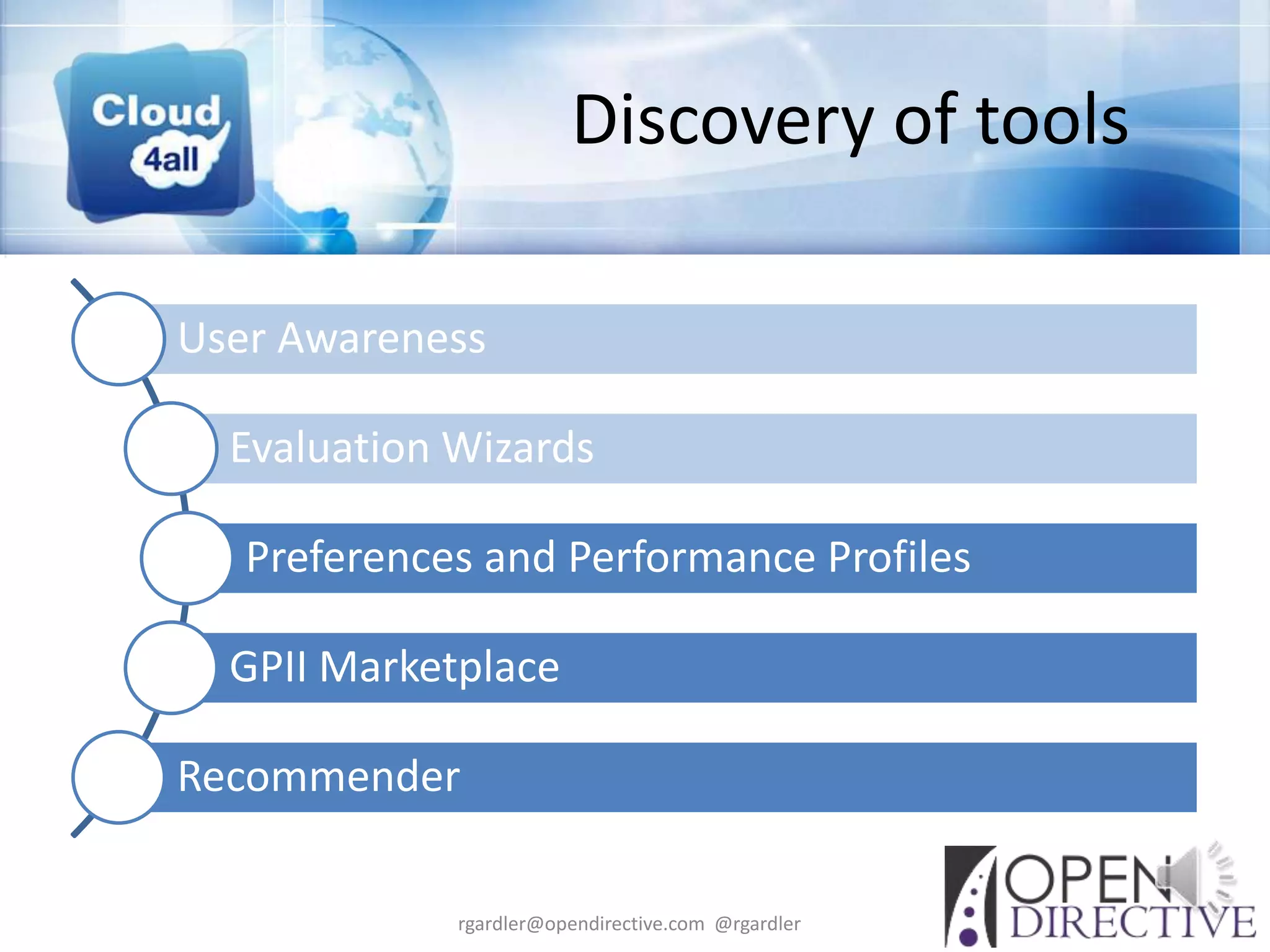 Discovery of tools

User Awareness

  Evaluation Wizards

   Preferences and Performance Profiles

  GPII Marketplace

Recommender

             rgardler@opendirective.com @rgardler
 