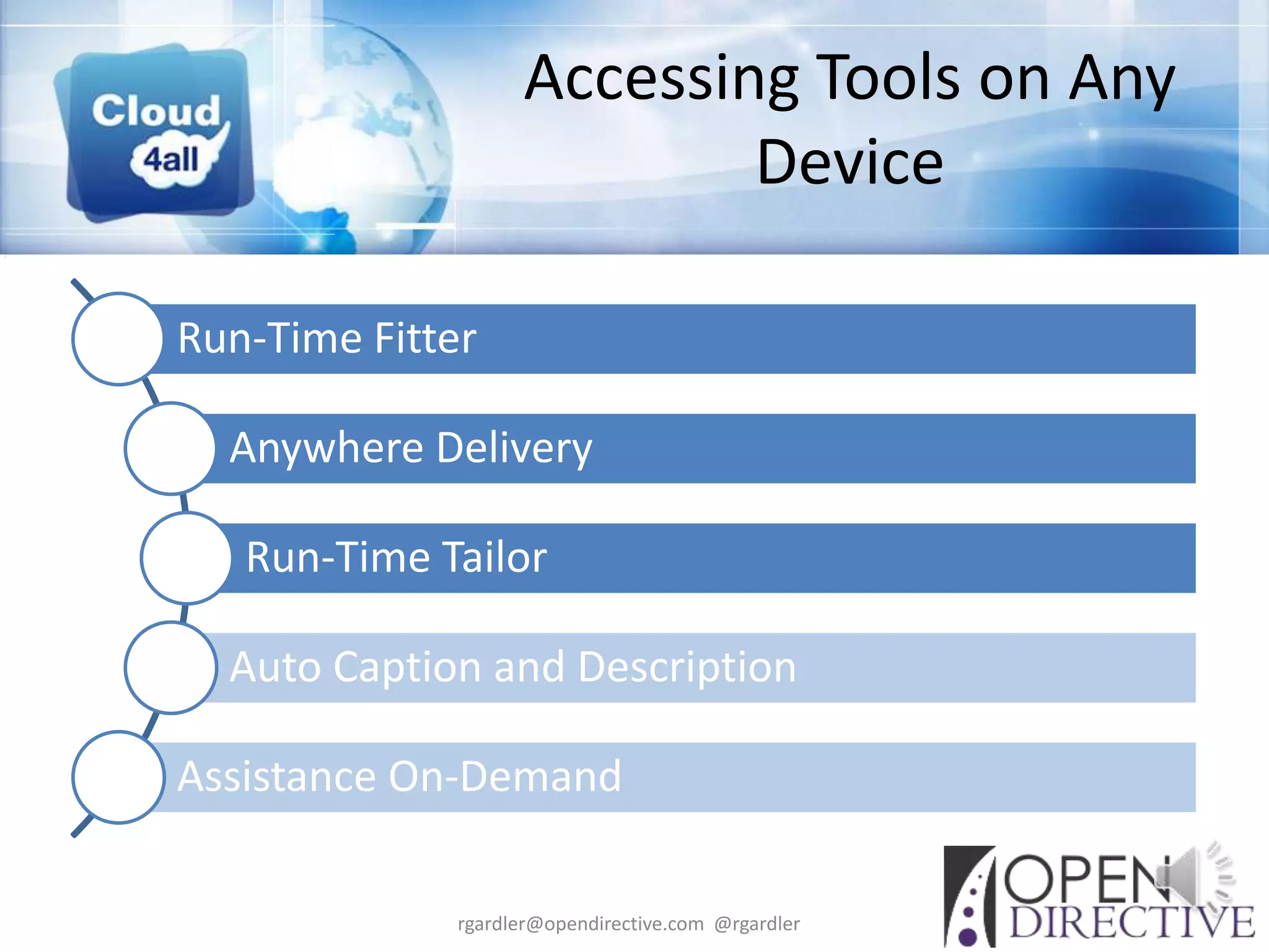 Accessing Tools on Any
                            Device

Run-Time Fitter

  Anywhere Delivery

   Run-Time Tailor

  Auto Caption and Description

Assistance On-Demand

              rgardler@opendirective.com @rgardler
 