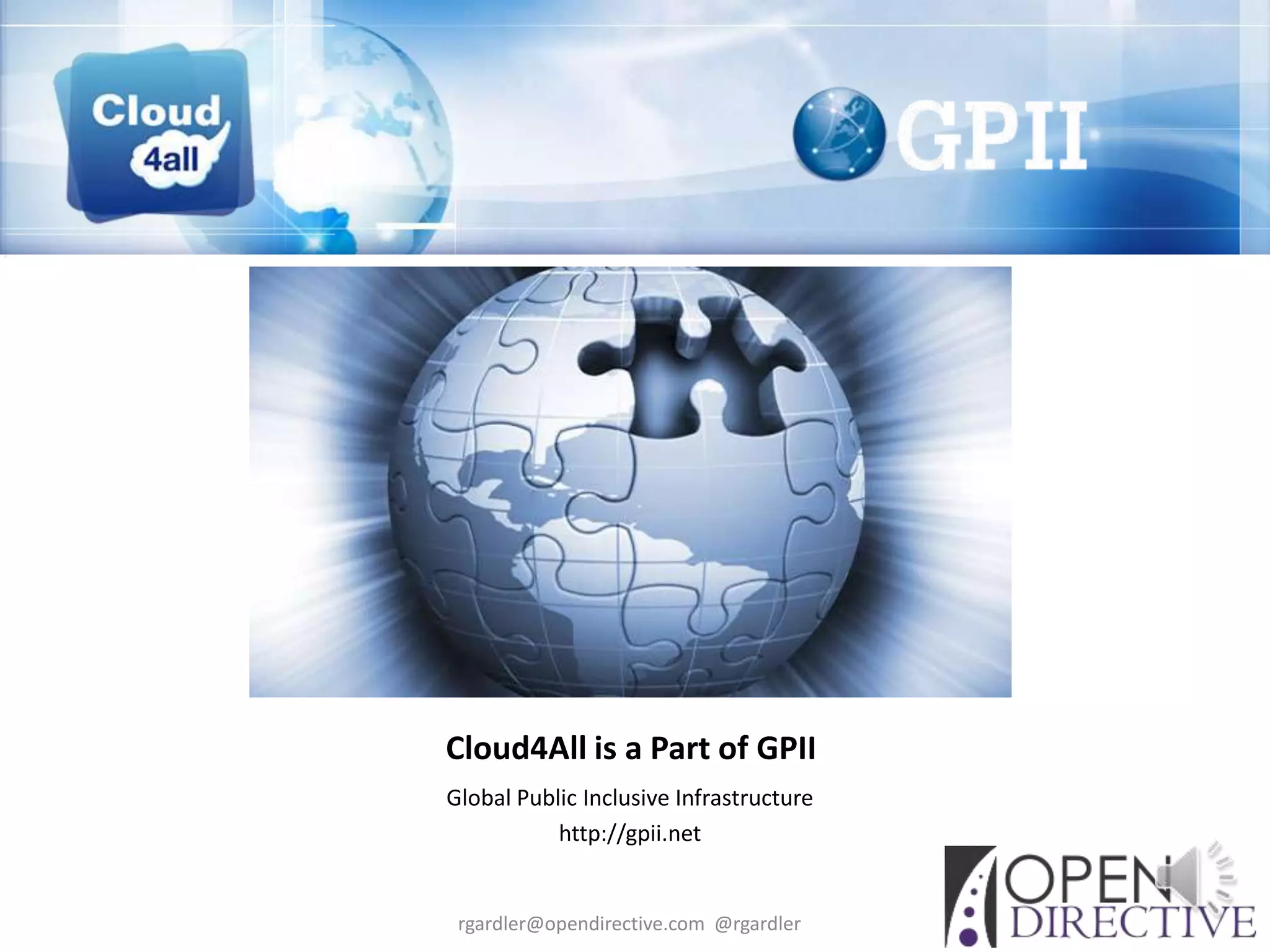 Cloud4All is a Part of GPII
Global Public Inclusive Infrastructure
           http://gpii.net


 rgardler@opendirective.com @rgardler
 