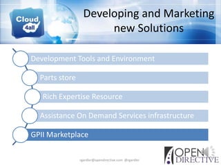 Developing and Marketing
                       new Solutions

Development Tools and Environment

  Parts store

   Rich Expertise Resource

  Assistance On Demand Services infrastructure

GPII Marketplace

                rgardler@opendirective.com @rgardler
 
