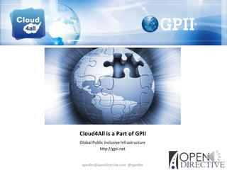 Cloud4All is a Part of GPII
Global Public Inclusive Infrastructure
           http://gpii.net


 rgardler@opendirective.com @rgardler
 