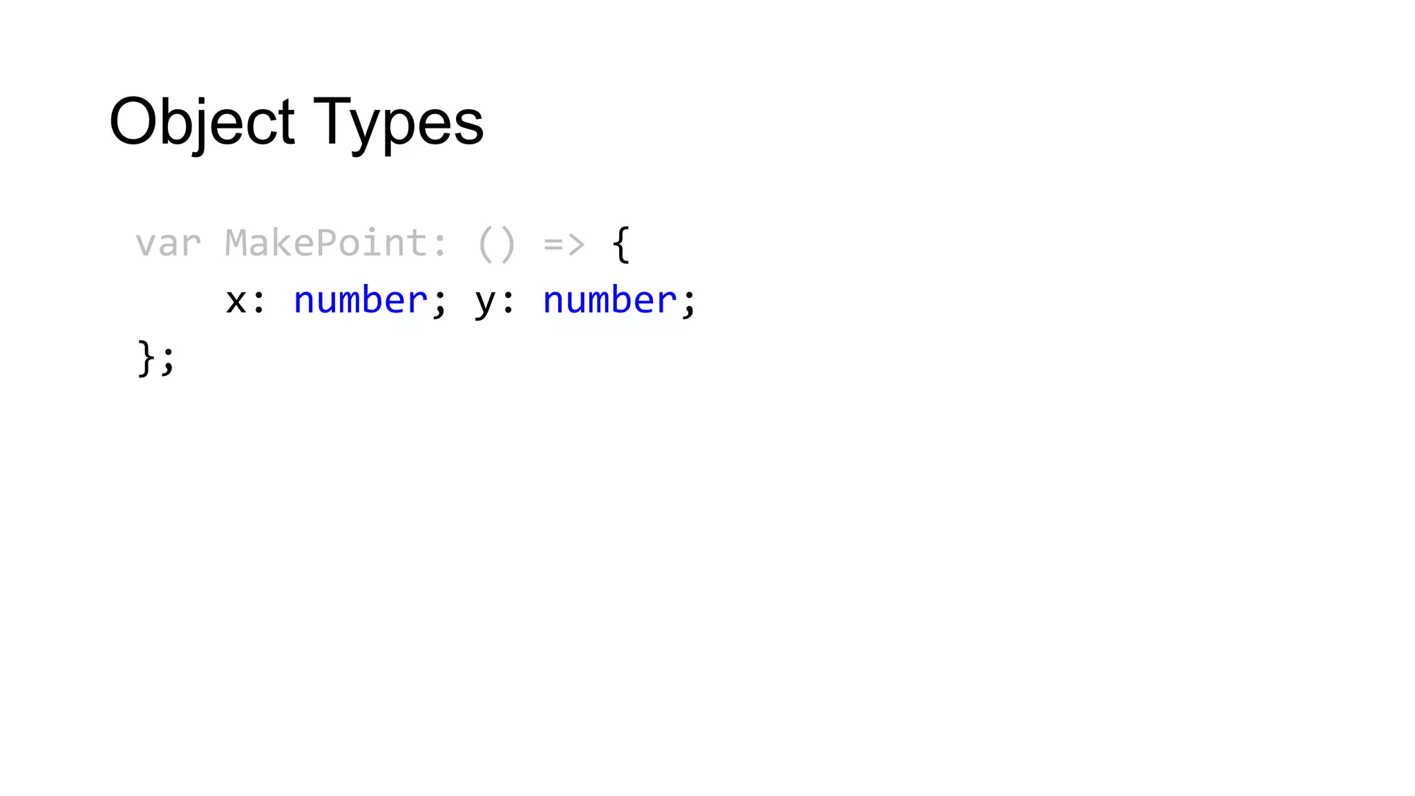 Object Types
var MakePoint: () => {
    x: number; y: number;
};
 