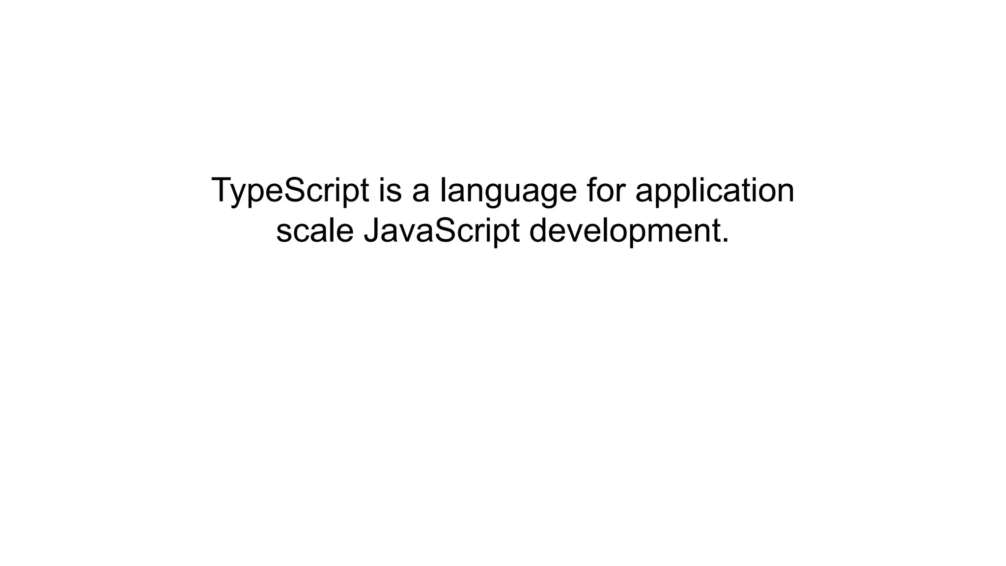 TypeScript is a language for application
    scale JavaScript development.
 