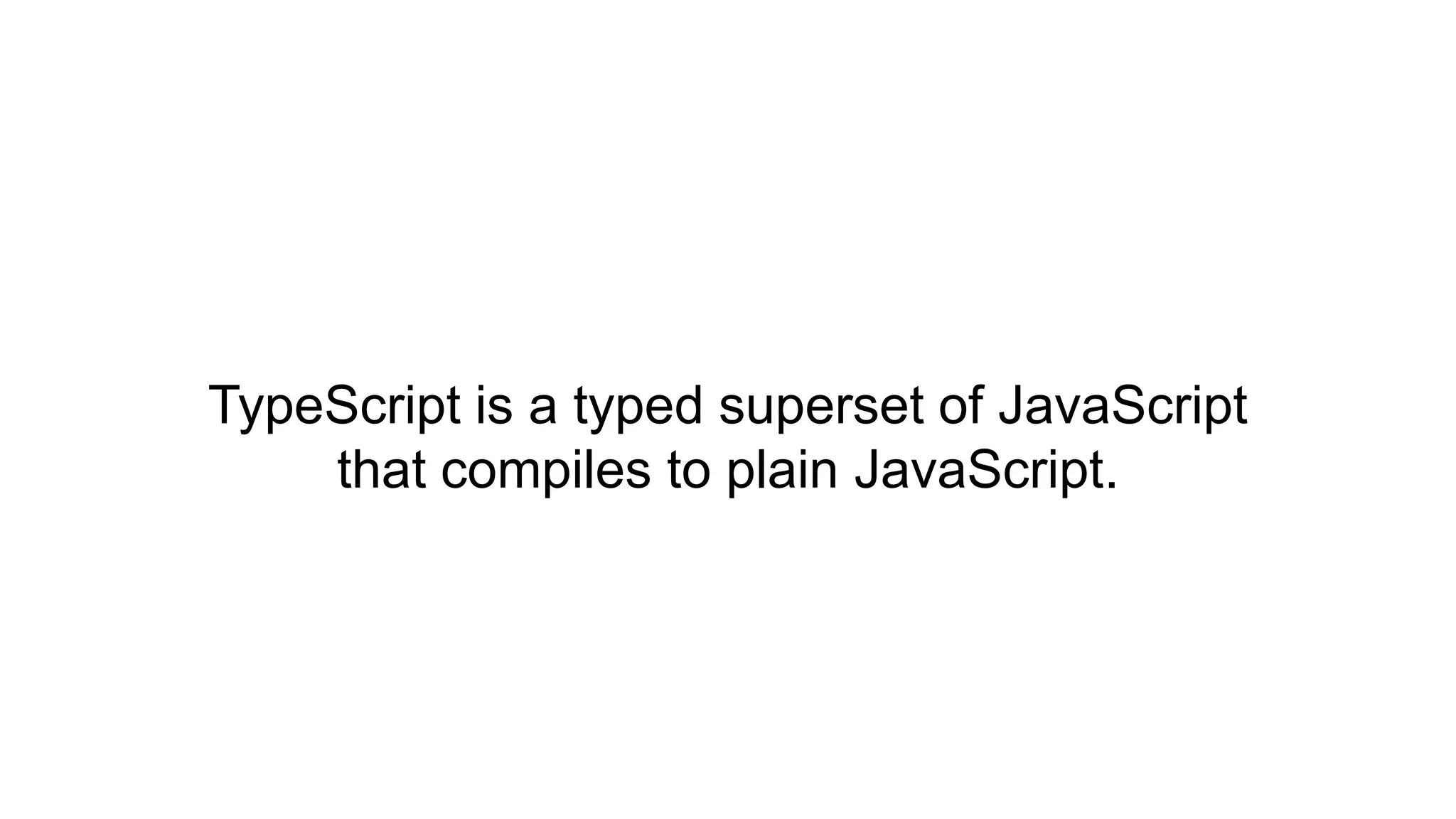 TypeScript is a typed superset of JavaScript
    that compiles to plain JavaScript.
 