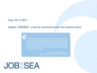 Date: 28-11-2012

Subject: JOB2SEA – a tool for recruitment within the maritime sector
 