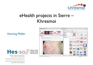 eHealth projects in Sierre –
                 Khresmoi

Henning Müller
 