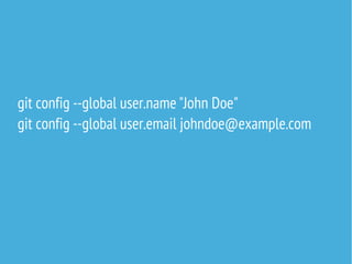 git config --global user.name "John Doe"
git config --global user.email johndoe@example.com

 